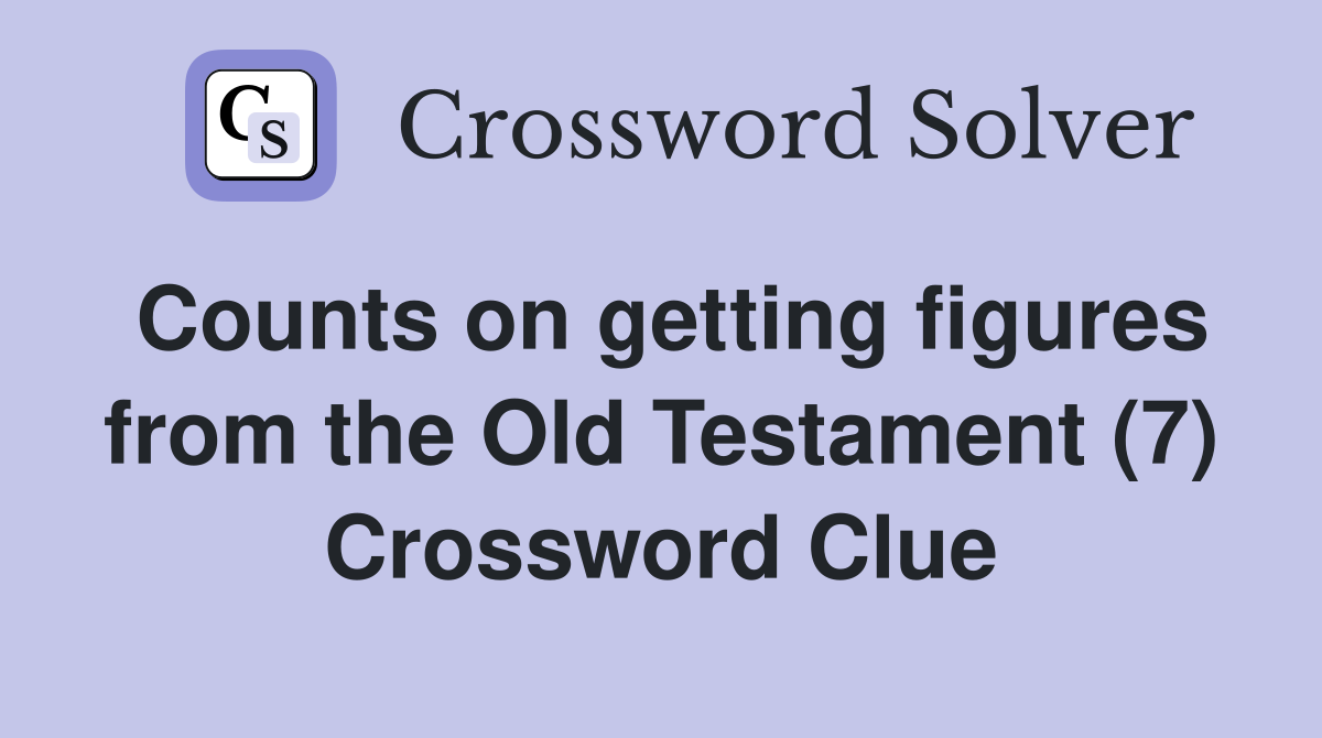 Counts on getting figures from the Old Testament (7) Crossword Clue
