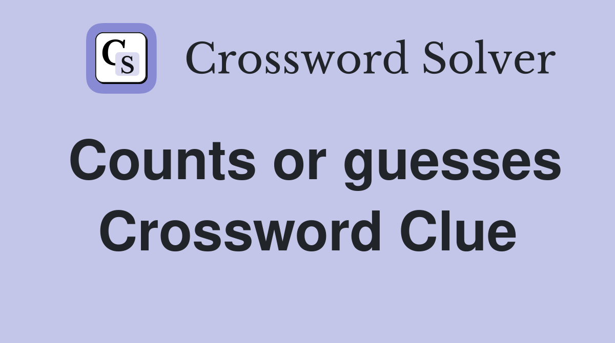 Counts or guesses Crossword Clue
