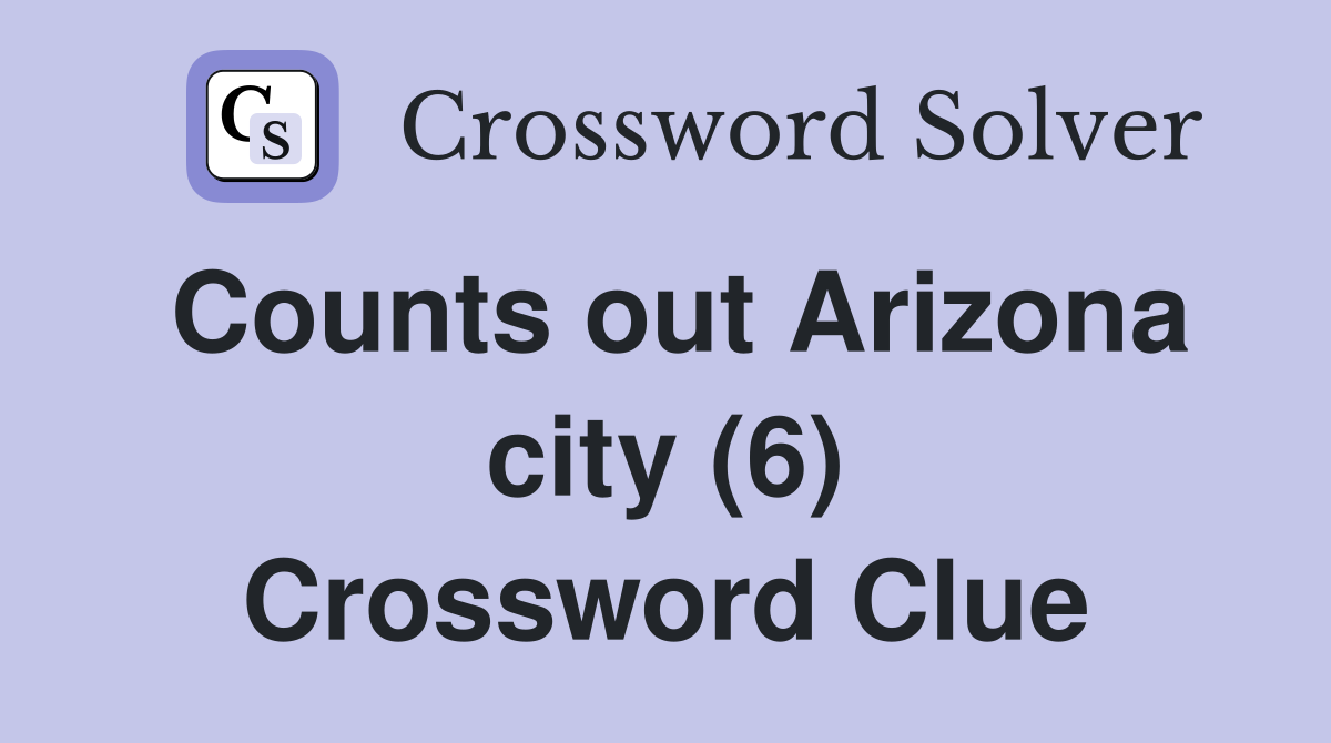 Counts out Arizona city (6) Crossword Clue