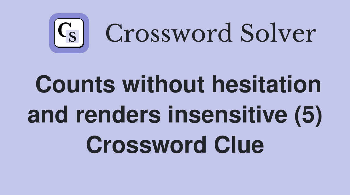 Counts without hesitation and renders insensitive (5) Crossword Clue
