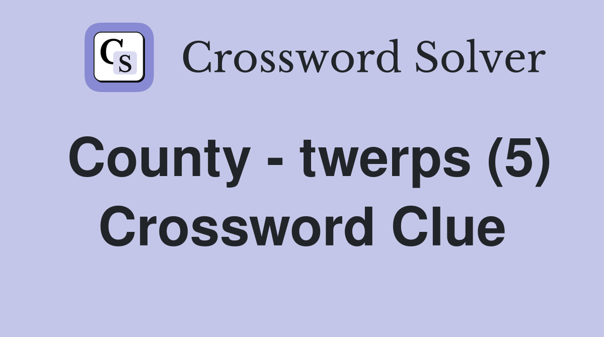 County - twerps (5) Crossword Clue