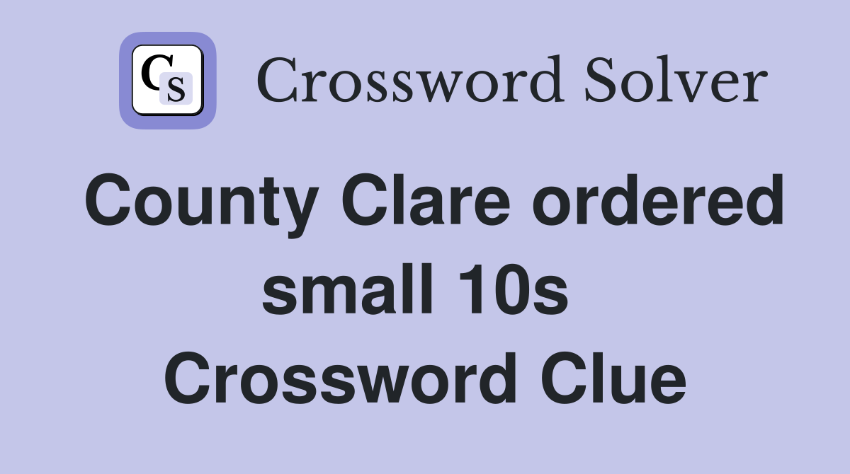 County Clare ordered small 10s  Crossword Clue