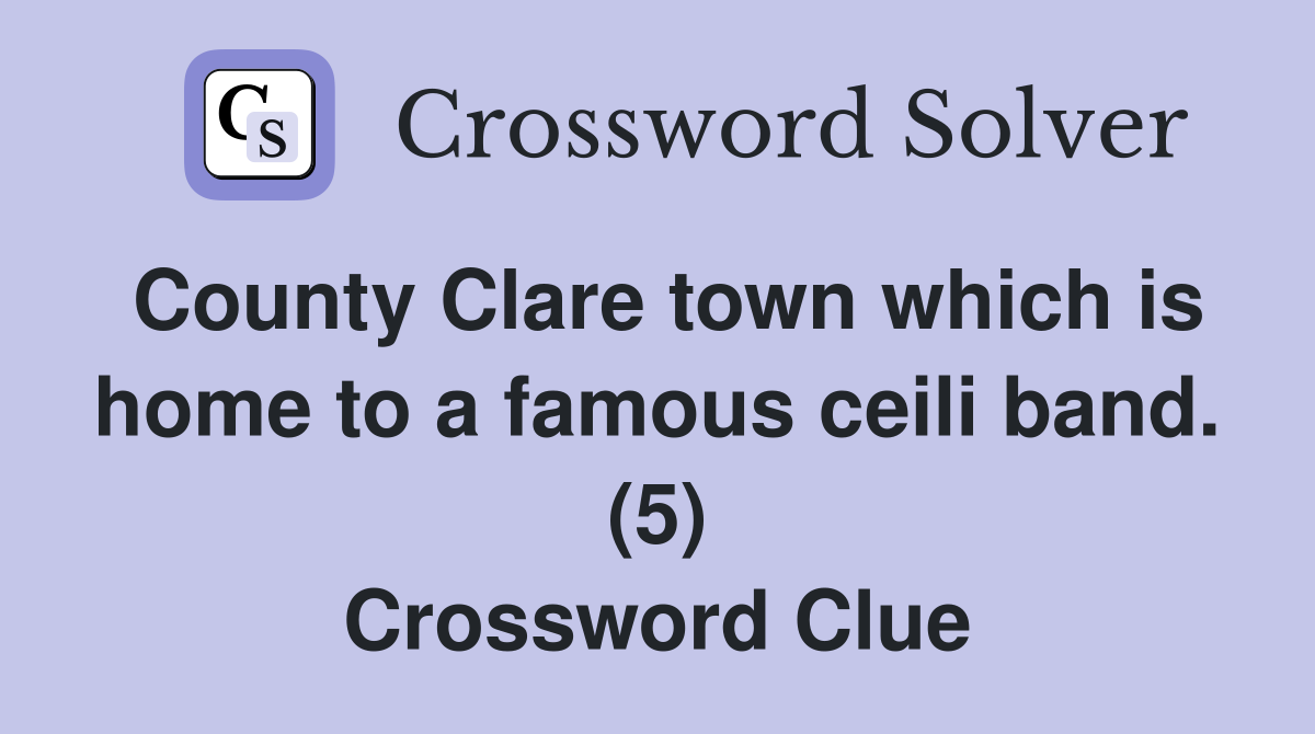County Clare town which is home to a famous ceili band. (5) Crossword Clue