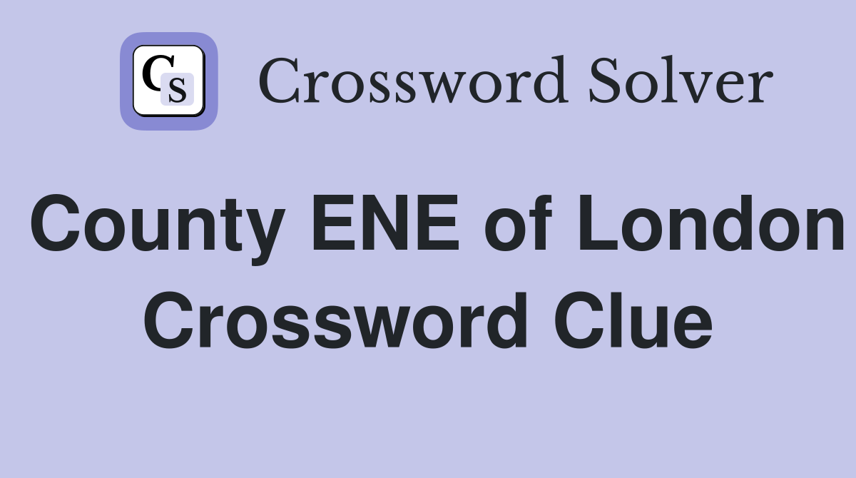 County ENE of London Crossword Clue