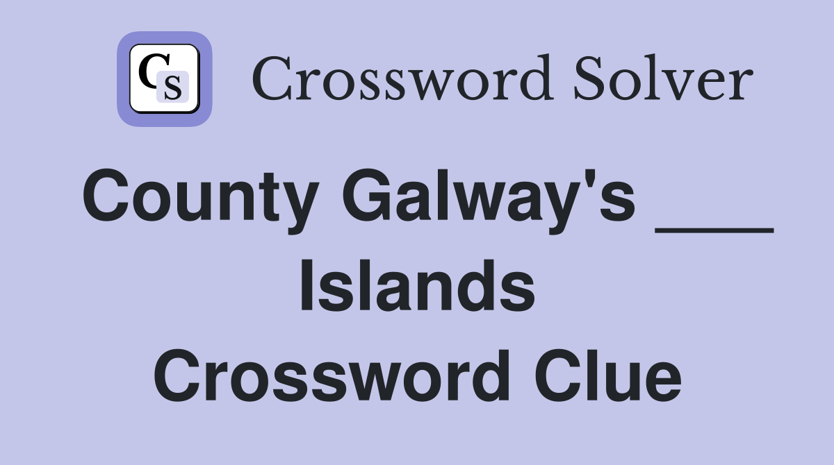 County Galway's ___ Islands Crossword Clue