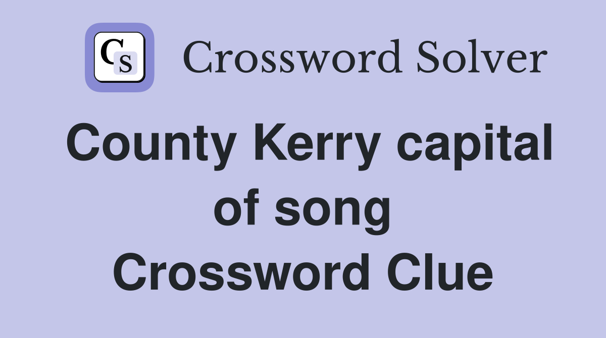 County Kerry capital of song Crossword Clue