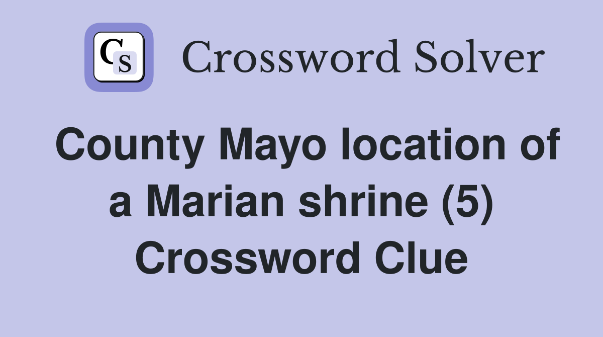 County Mayo location of a Marian shrine (5) Crossword Clue