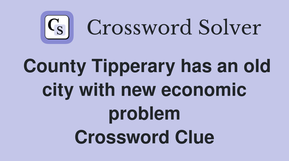 County Tipperary has an old city with new economic problem Crossword Clue