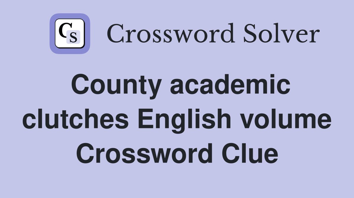 County academic clutches English volume Crossword Clue
