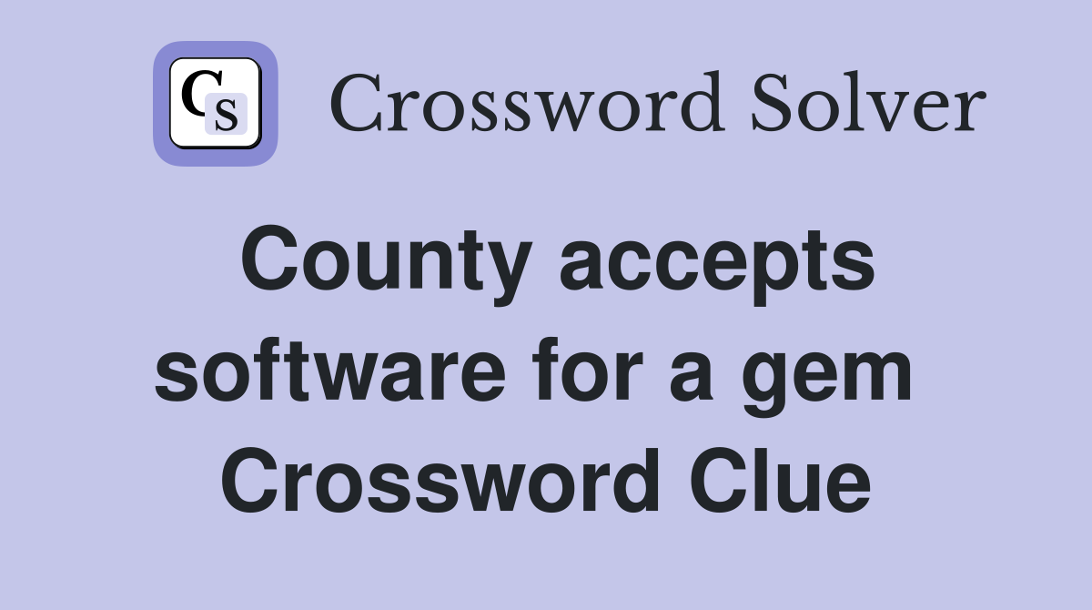 County accepts software for a gem  Crossword Clue