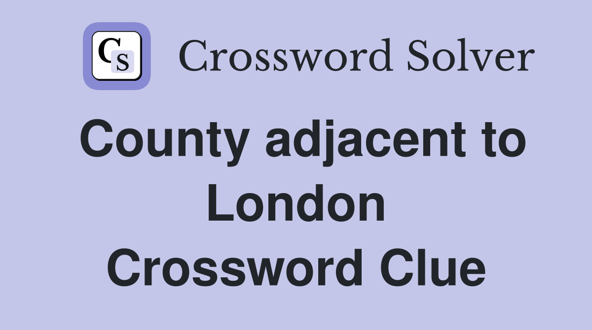 County adjacent to London Crossword Clue