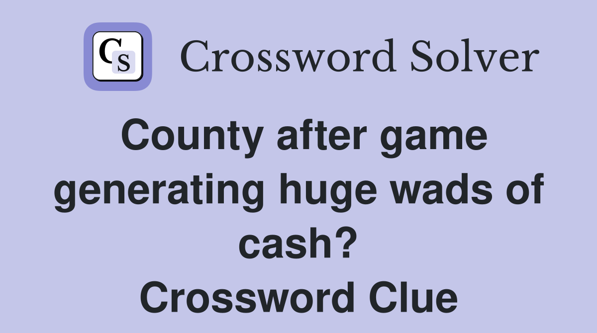 County after game generating huge wads of cash? Crossword Clue