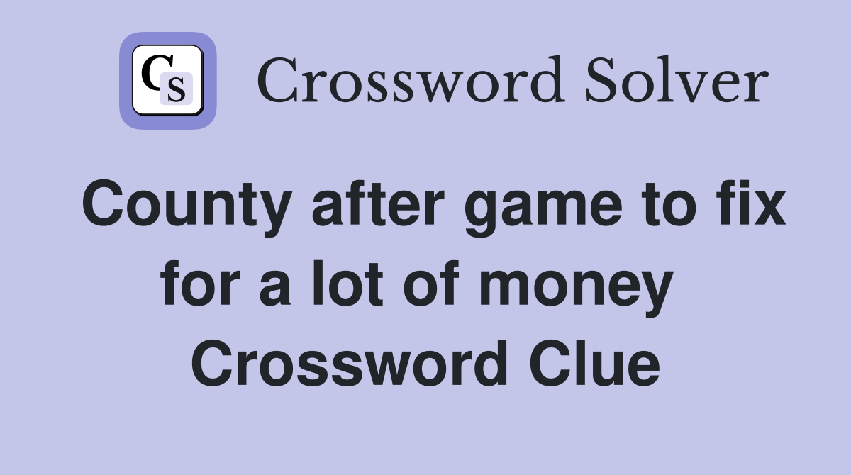 County after game to fix for a lot of money  Crossword Clue