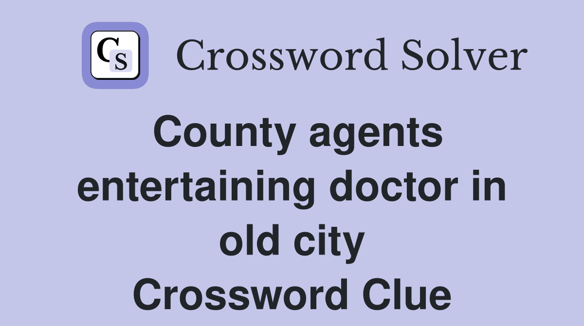 County agents entertaining doctor in old city Crossword Clue