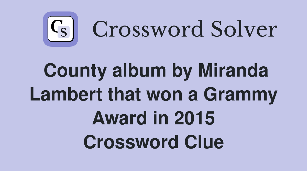County album by Miranda Lambert that won a Grammy Award in 2015 Crossword Clue