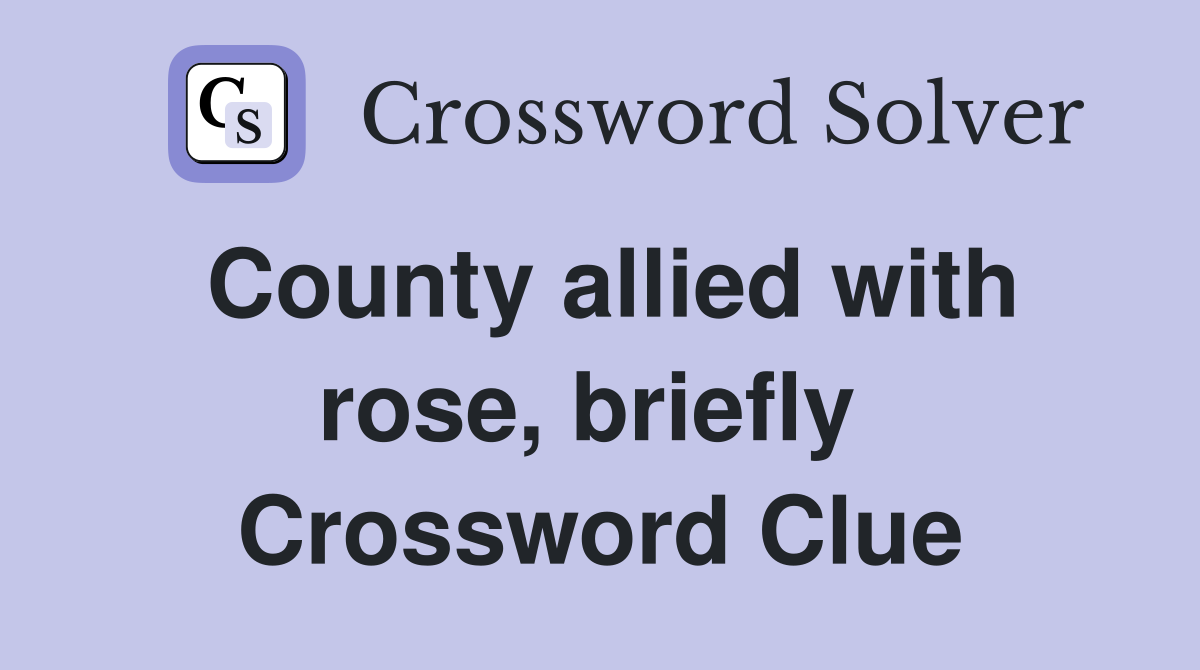 County allied with rose, briefly  Crossword Clue
