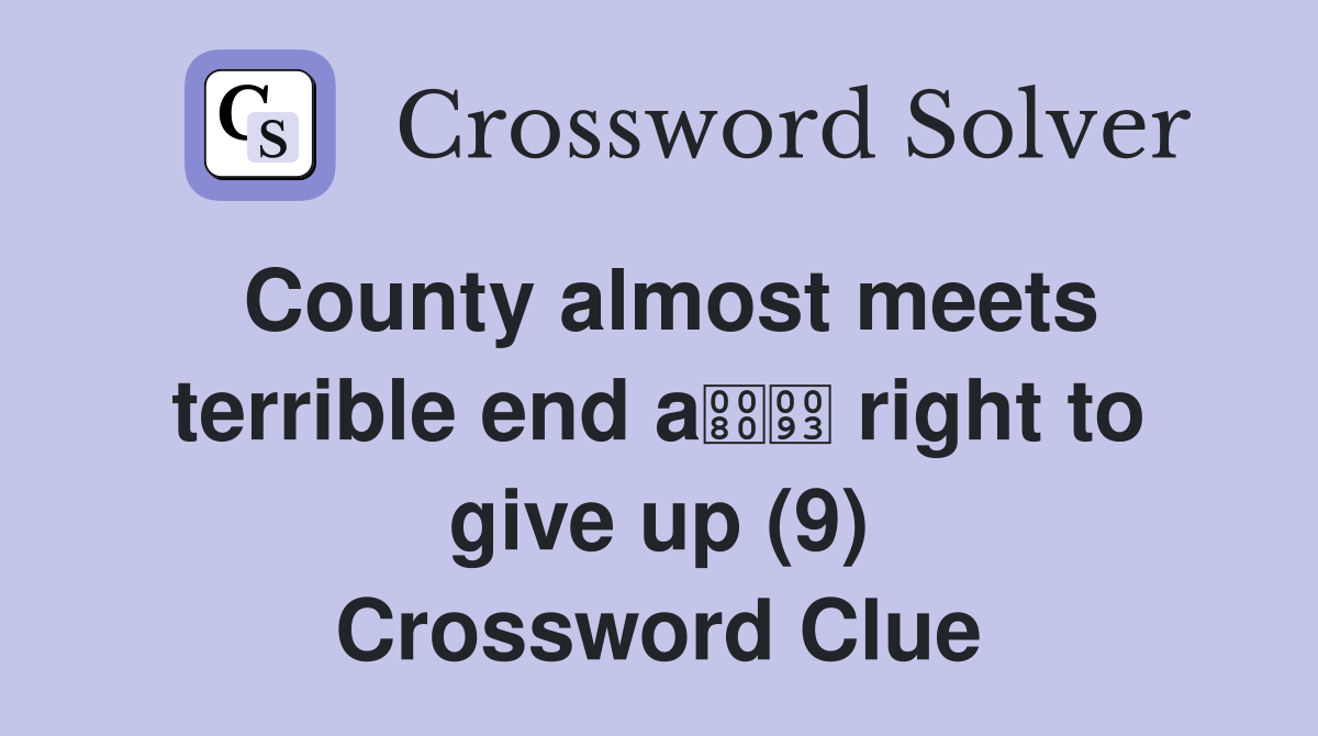 County almost meets terrible end a right to give up (9) Crossword Clue