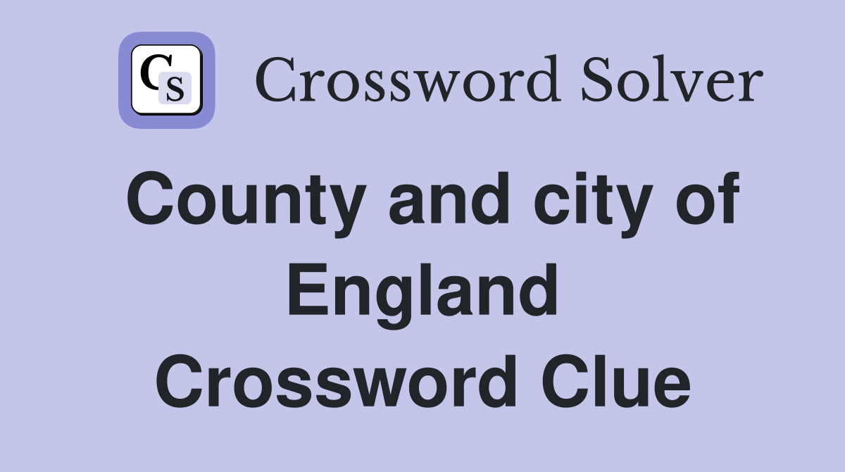 County and city of England Crossword Clue