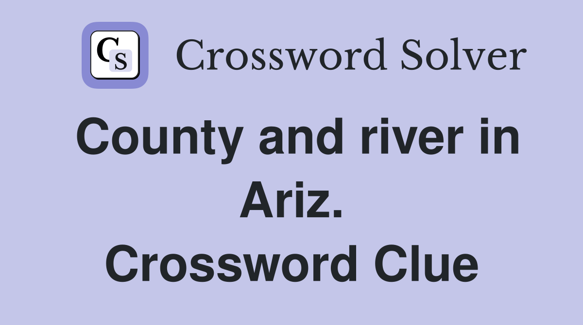 County and river in Ariz. Crossword Clue