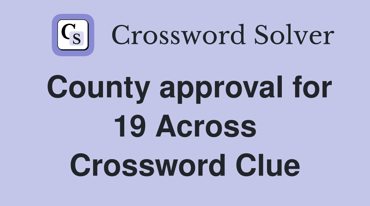 County approval for 19 Across Crossword Clue