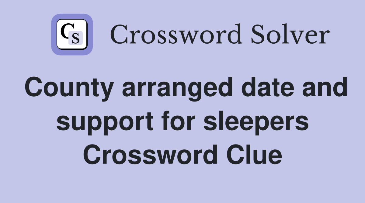 County arranged date and support for sleepers Crossword Clue