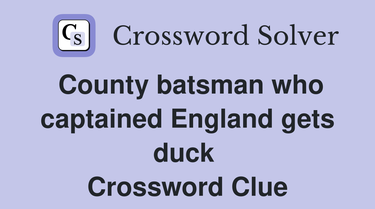 County batsman who captained England gets duck  Crossword Clue
