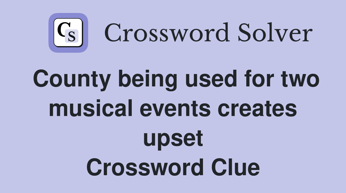 County being used for two musical events creates upset Crossword Clue