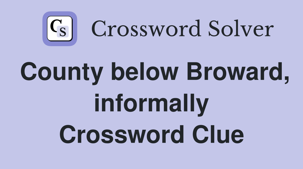 County below Broward, informally Crossword Clue