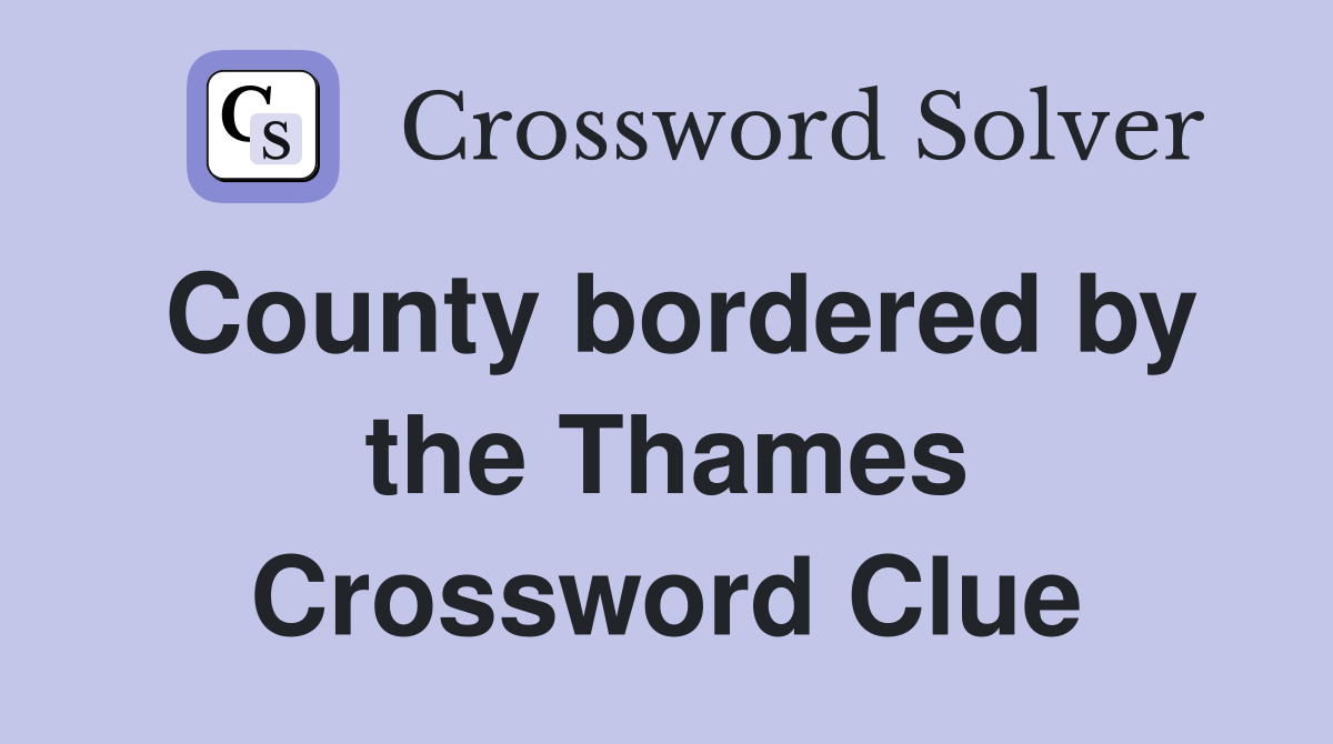 County bordered by the Thames Crossword Clue