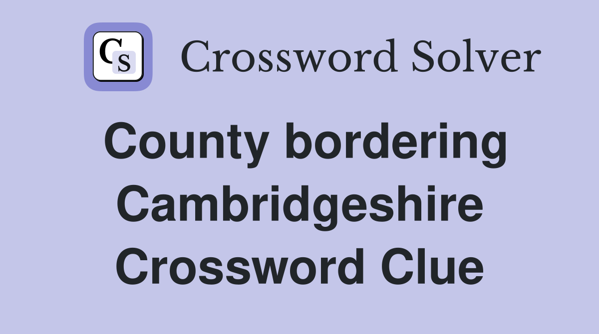 County bordering Cambridgeshire Crossword Clue
