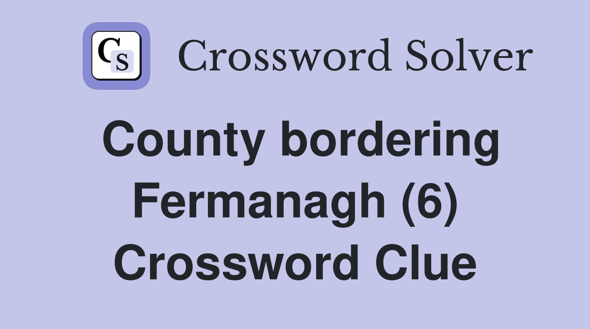 County bordering Fermanagh (6) Crossword Clue