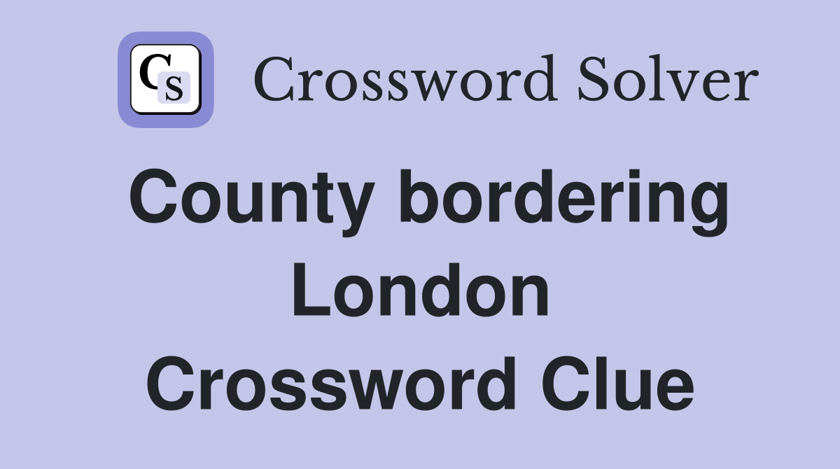 County bordering London Crossword Clue