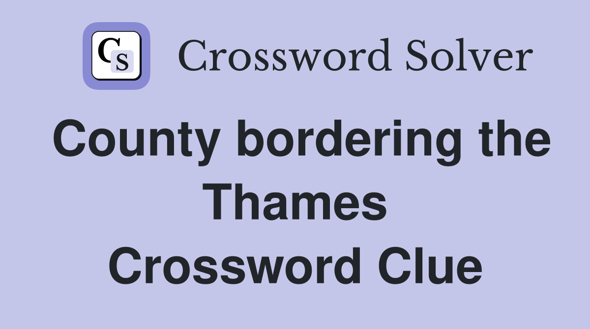 County bordering the Thames Crossword Clue