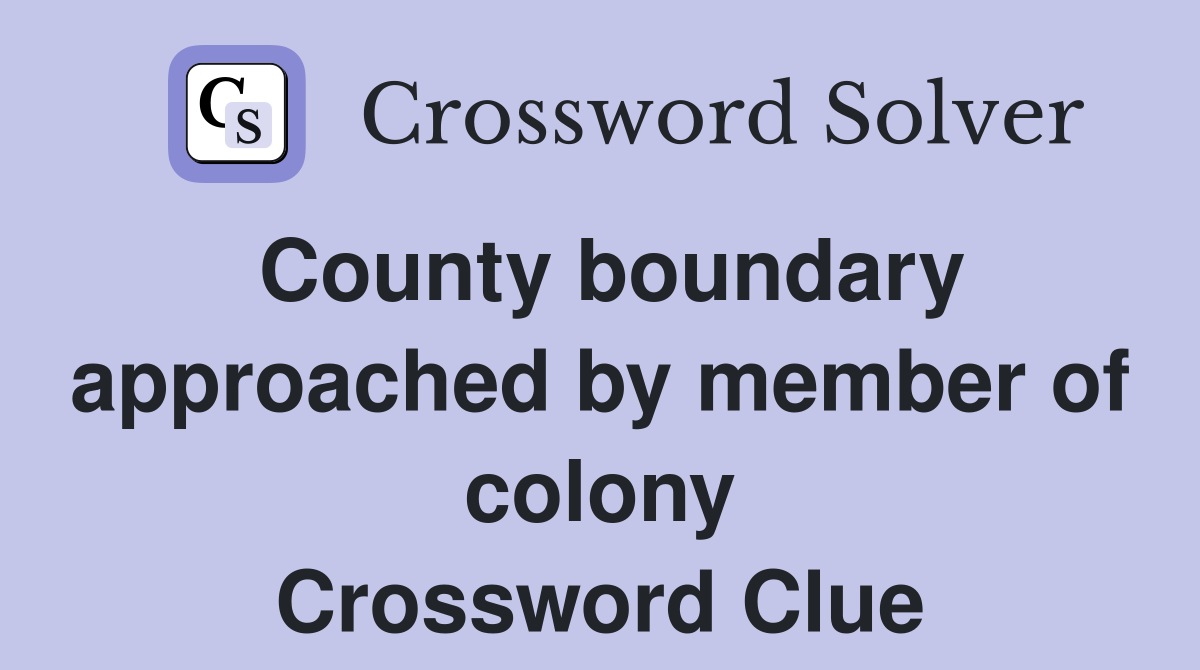 County boundary approached by member of colony Crossword Clue