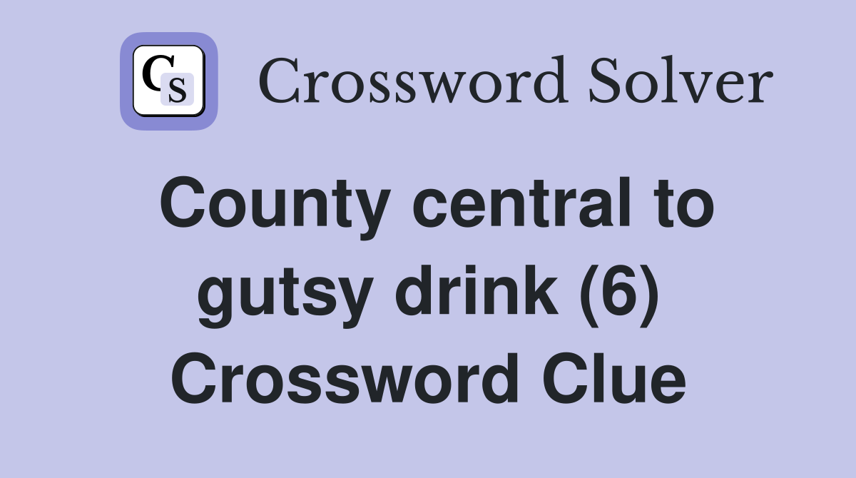 County central to gutsy drink (6) Crossword Clue