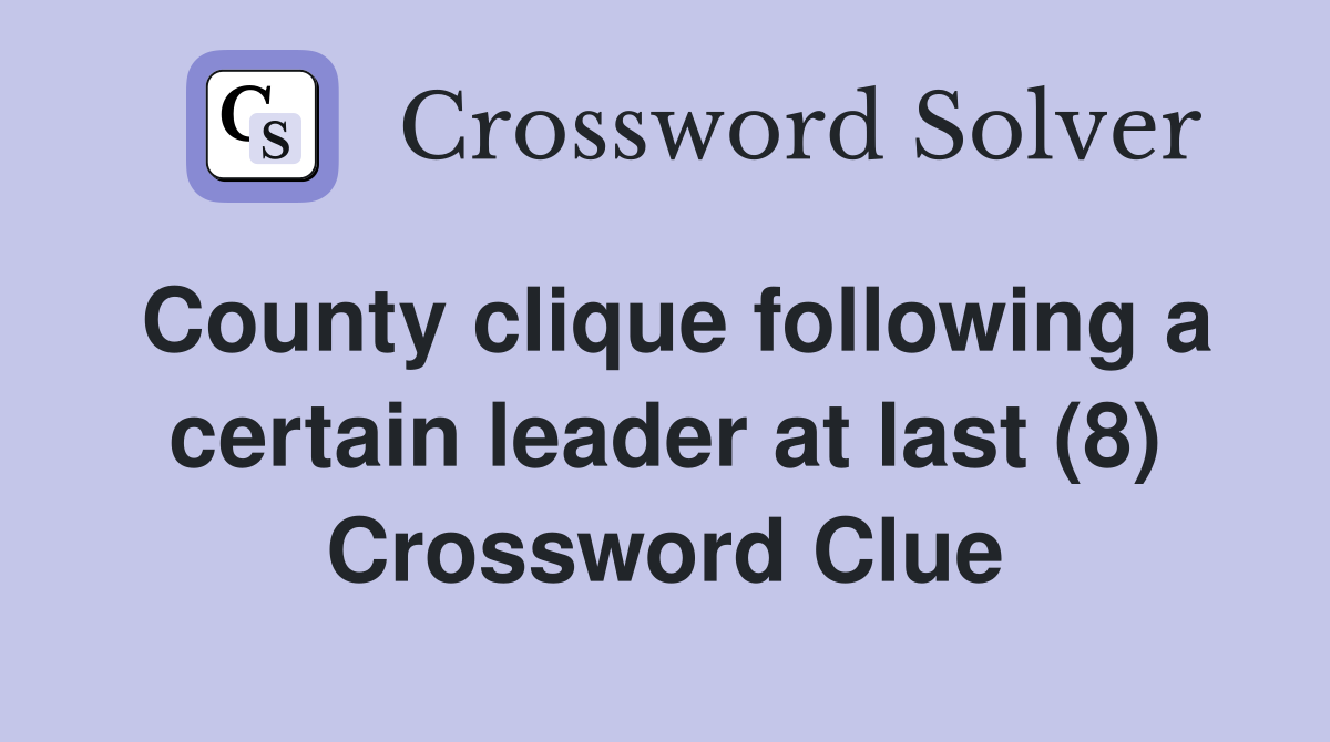 County clique following a certain leader at last (8) Crossword Clue