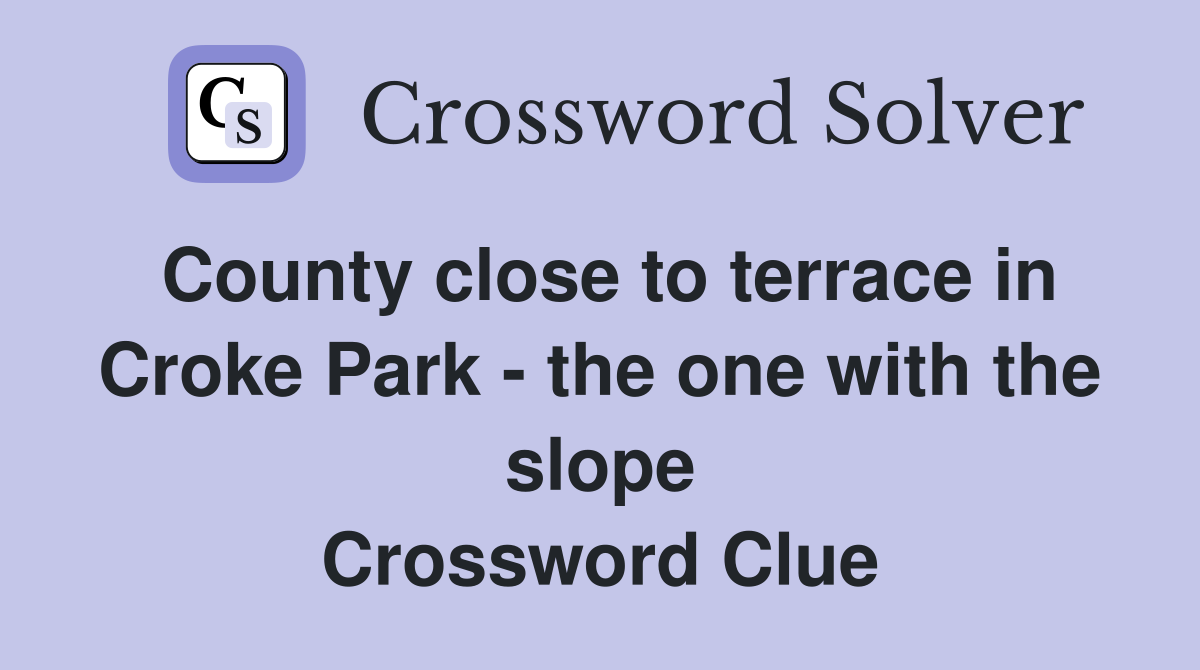 County close to terrace in Croke Park - the one with the slope Crossword Clue
