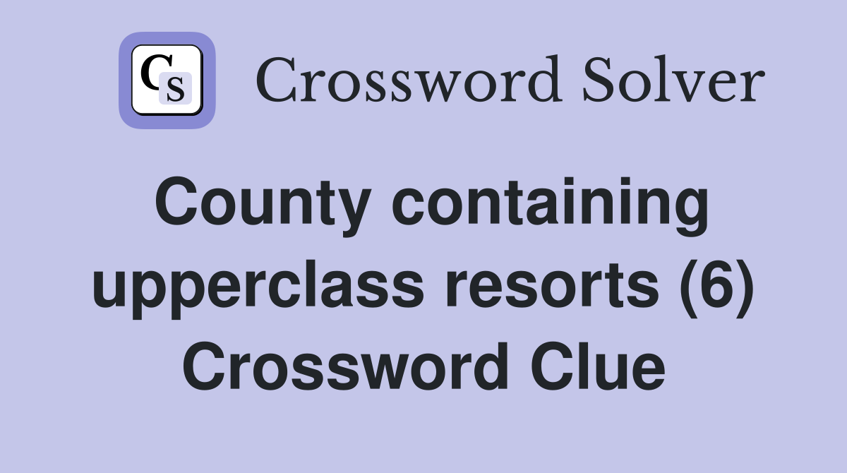 County containing upperclass resorts (6) Crossword Clue