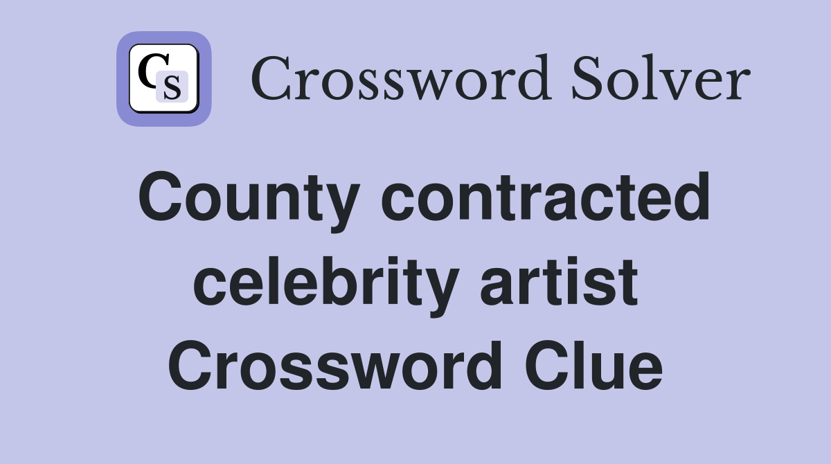 County contracted celebrity artist Crossword Clue