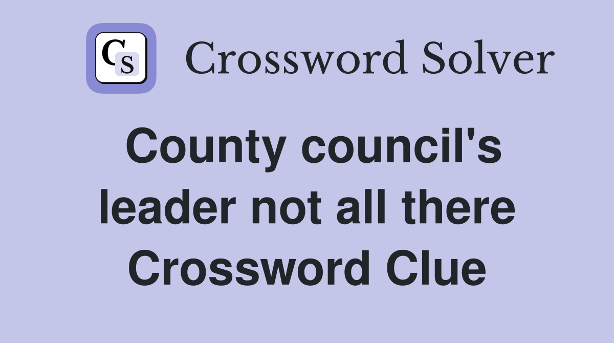 County council's leader not all there Crossword Clue