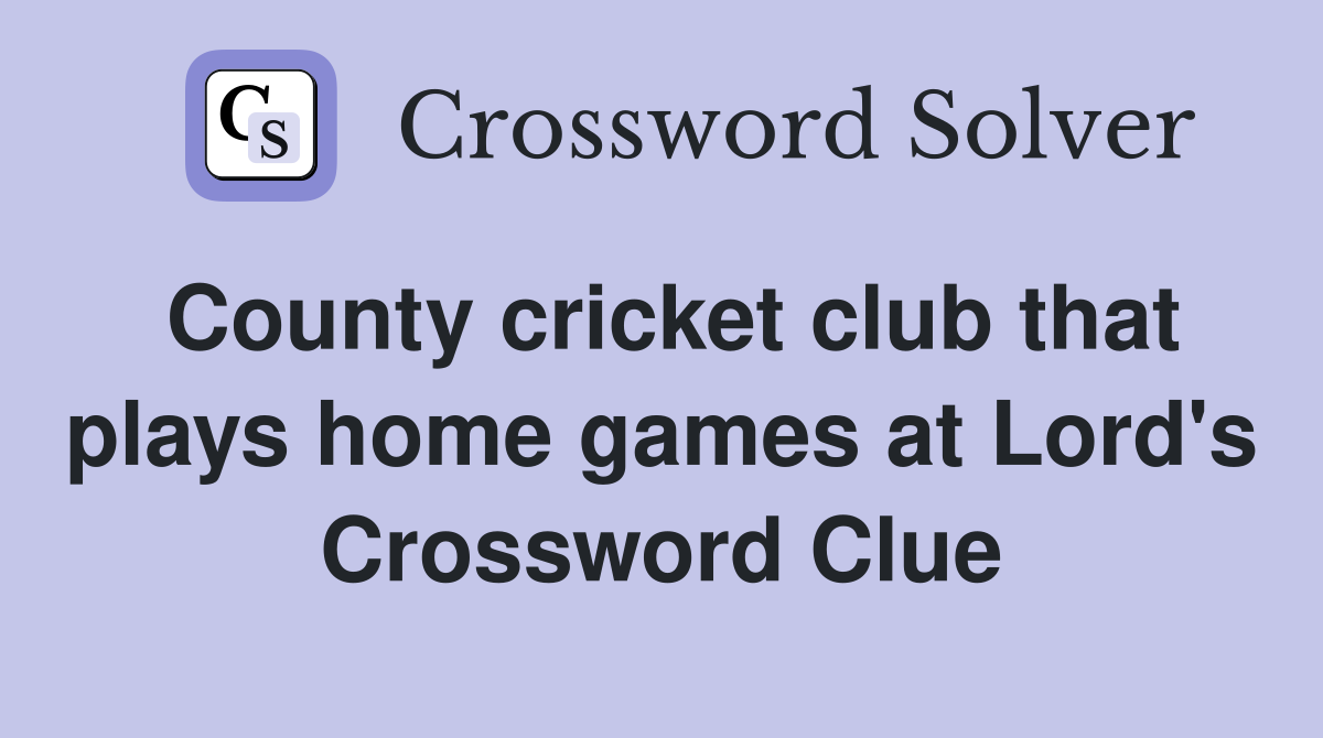 County cricket club that plays home games at Lord's Crossword Clue