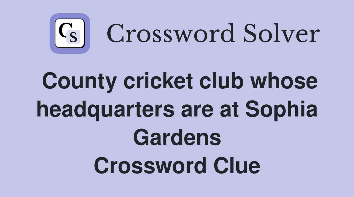 County cricket club whose headquarters are at Sophia Gardens Crossword Clue