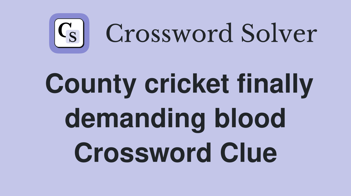 County cricket finally demanding blood Crossword Clue