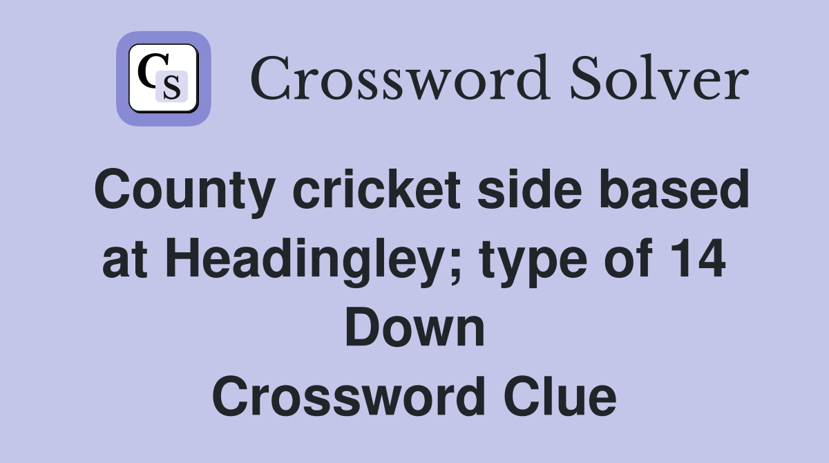 County cricket side based at Headingley; type of 14 Down Crossword Clue