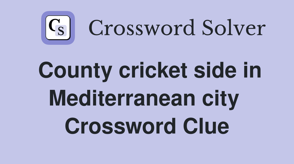 County cricket side in Mediterranean city  Crossword Clue