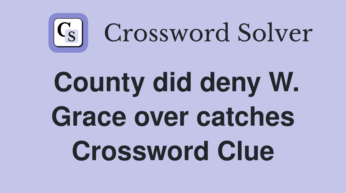 County did deny W. Grace over catches Crossword Clue
