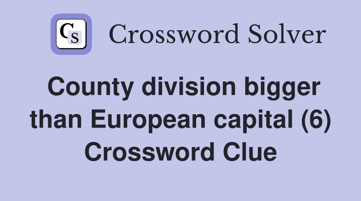 County division bigger than European capital (6) Crossword Clue
