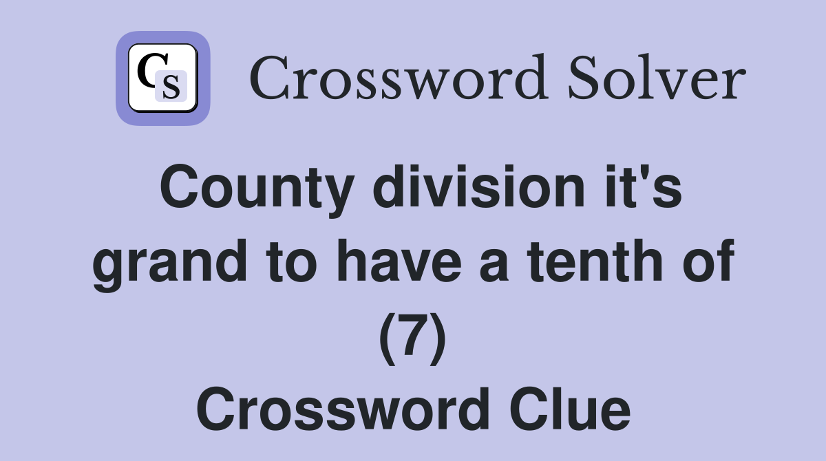 County division it's grand to have a tenth of (7) Crossword Clue