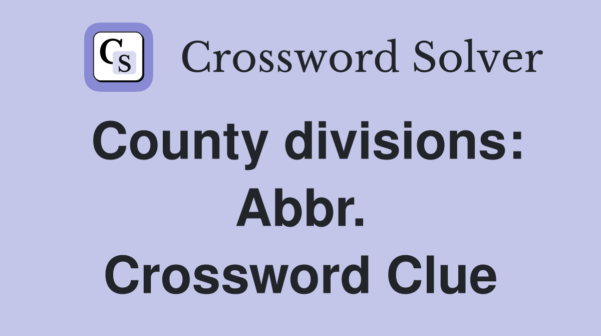 County divisions: Abbr. Crossword Clue