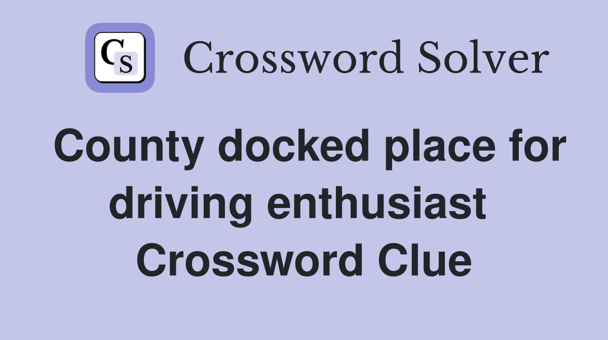 County docked place for driving enthusiast  Crossword Clue